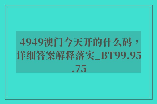 4949澳门今天开的什么码，详细答案解释落实_BT99.95.75