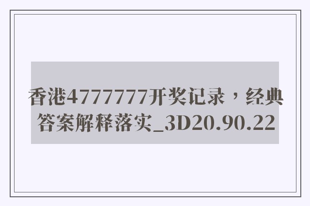 香港4777777开奖记录，经典答案解释落实_3D20.90.22