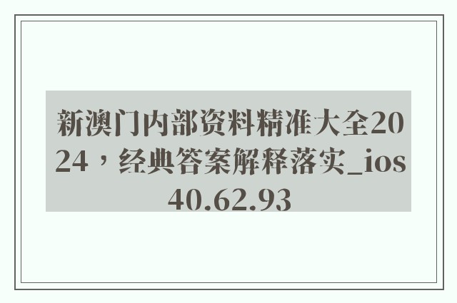 新澳门内部资料精准大全2024，经典答案解释落实_ios40.62.93