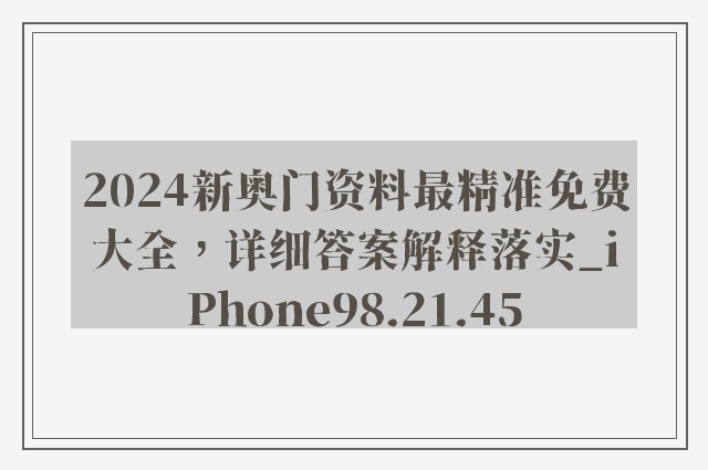 2024新奥门资料最精准免费大全，详细答案解释落实_iPhone98.21.45