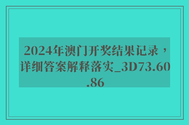 2024年澳门开奖结果记录，详细答案解释落实_3D73.60.86