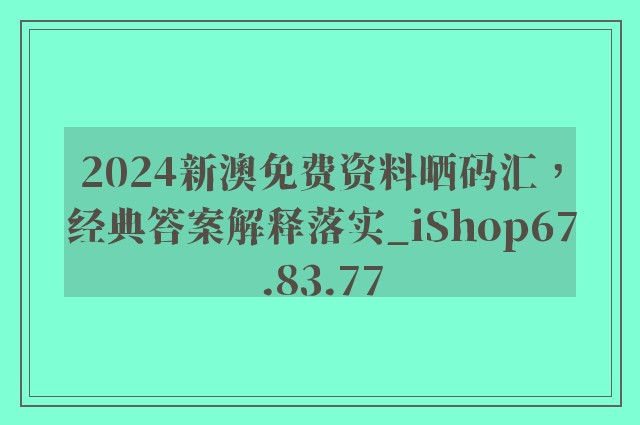 2024新澳免费资料晒码汇，经典答案解释落实_iShop67.83.77