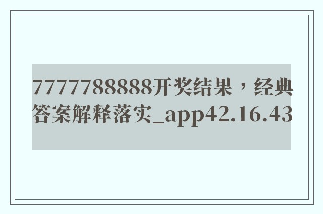 7777788888开奖结果，经典答案解释落实_app42.16.43