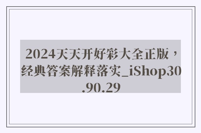 2024天天开好彩大全正版，经典答案解释落实_iShop30.90.29