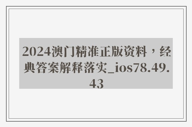 2024澳门精准正版资料，经典答案解释落实_ios78.49.43