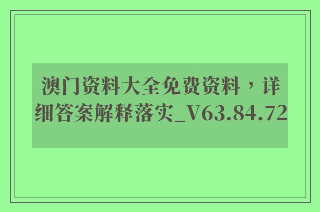 澳门资料大全免费资料，详细答案解释落实_V63.84.72