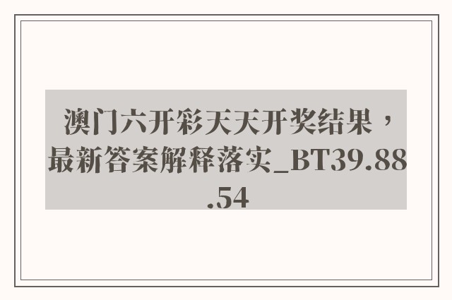 澳门六开彩天天开奖结果，最新答案解释落实_BT39.88.54