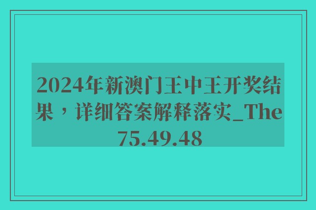 2024年新澳门王中王开奖结果，详细答案解释落实_The75.49.48