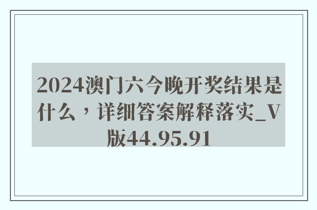 2024澳门六今晚开奖结果是什么，详细答案解释落实_V版44.95.91