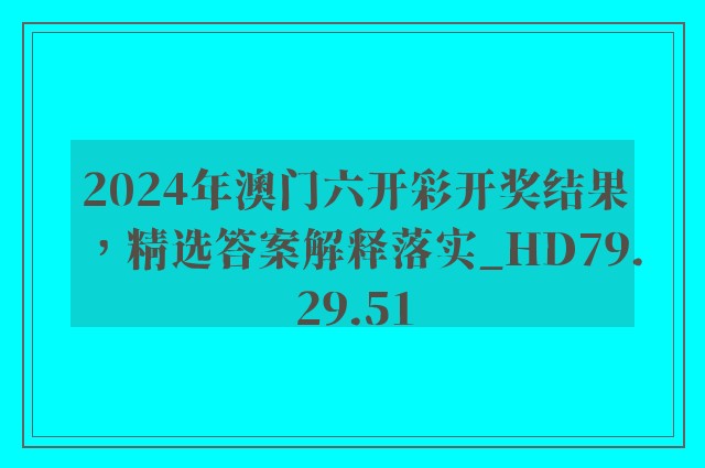 2024年澳门六开彩开奖结果，精选答案解释落实_HD79.29.51