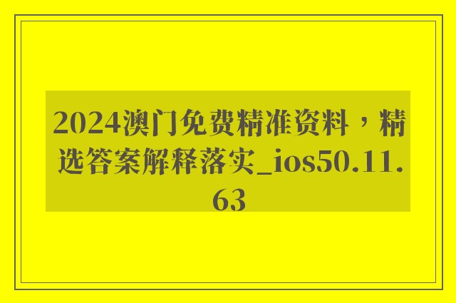 2024澳门免费精准资料，精选答案解释落实_ios50.11.63