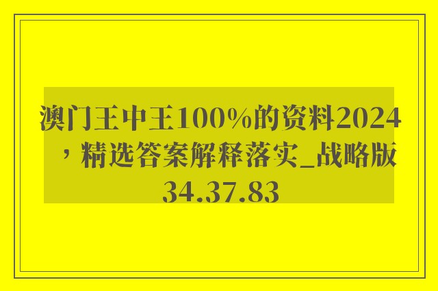 澳门王中王100%的资料2024，精选答案解释落实_战略版34.37.83