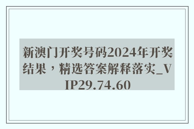 新澳门开奖号码2024年开奖结果，精选答案解释落实_VIP29.74.60