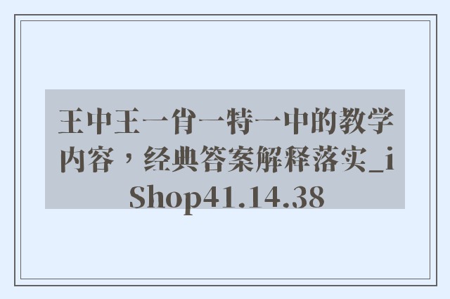 王中王一肖一特一中的教学内容，经典答案解释落实_iShop41.14.38