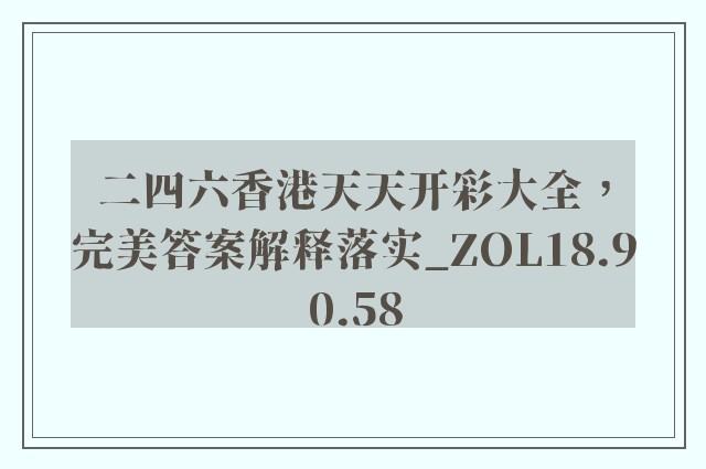 二四六香港天天开彩大全，完美答案解释落实_ZOL18.90.58