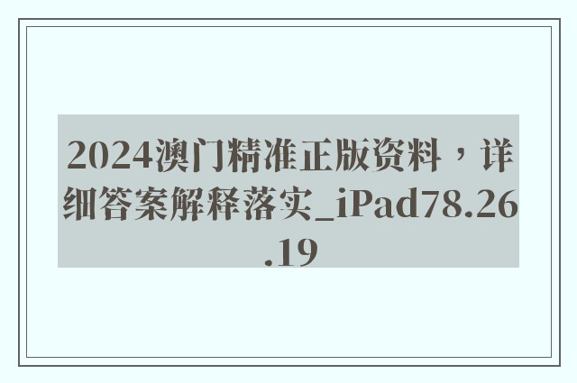 2024澳门精准正版资料，详细答案解释落实_iPad78.26.19