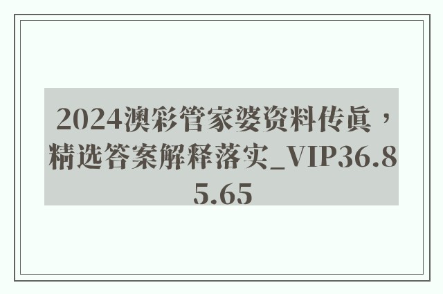 2024澳彩管家婆资料传真，精选答案解释落实_VIP36.85.65