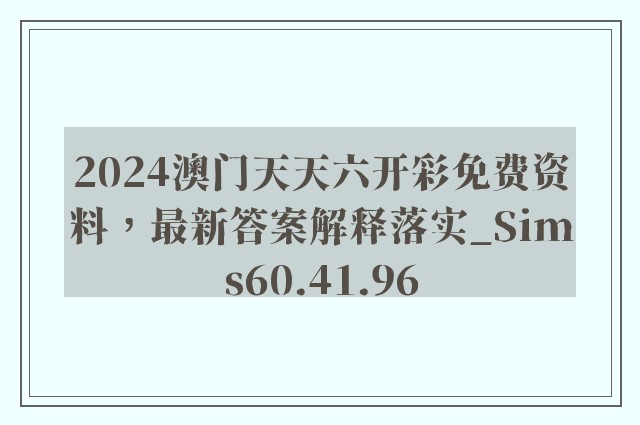 2024澳门天天六开彩免费资料，最新答案解释落实_Sims60.41.96