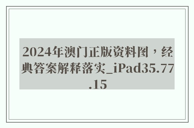 2024年澳门正版资料图，经典答案解释落实_iPad35.77.15