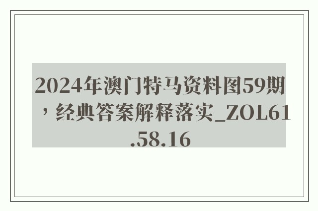 2024年澳门特马资料图59期，经典答案解释落实_ZOL61.58.16