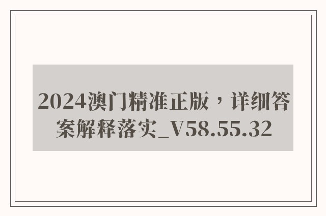 2024澳门精准正版，详细答案解释落实_V58.55.32