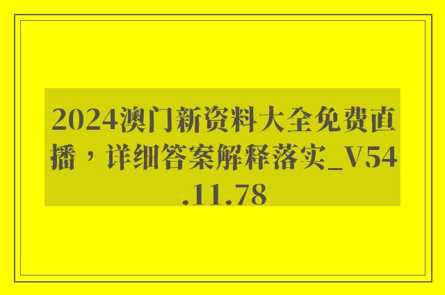 2024澳门新资料大全免费直播，详细答案解释落实_V54.11.78