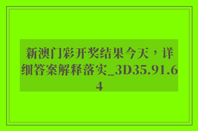 新澳门彩开奖结果今天，详细答案解释落实_3D35.91.64