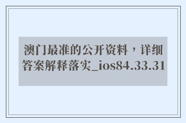 澳门最准的公开资料，详细答案解释落实_ios84.33.31