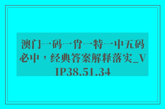 澳门一码一肖一特一中五码必中，经典答案解释落实_VIP38.51.34