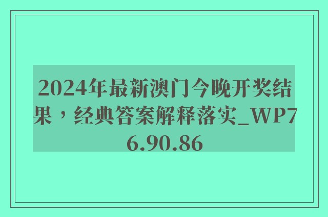 2024年最新澳门今晚开奖结果，经典答案解释落实_WP76.90.86