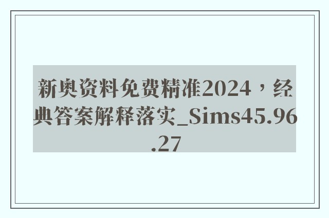 新奥资料免费精准2024，经典答案解释落实_Sims45.96.27