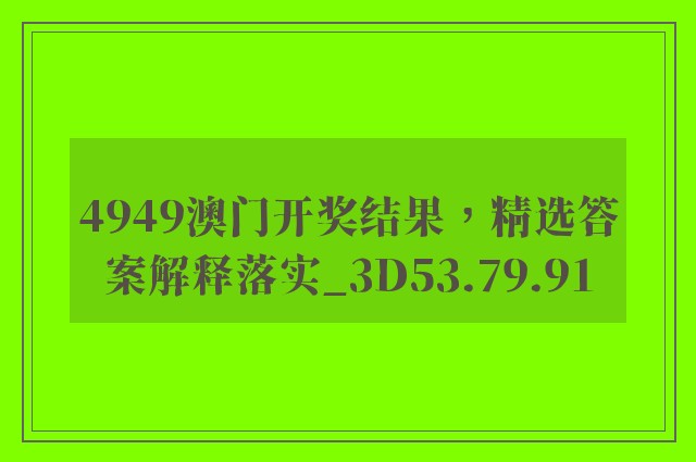 4949澳门开奖结果，精选答案解释落实_3D53.79.91