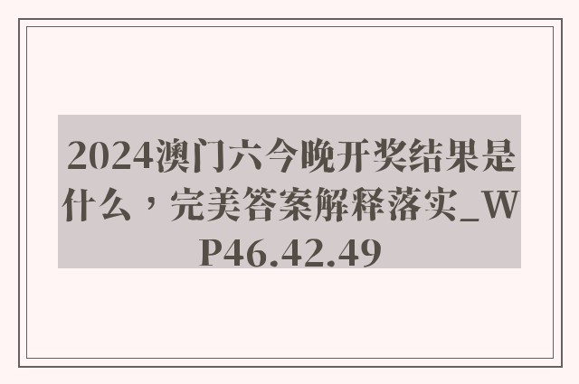 2024澳门六今晚开奖结果是什么，完美答案解释落实_WP46.42.49