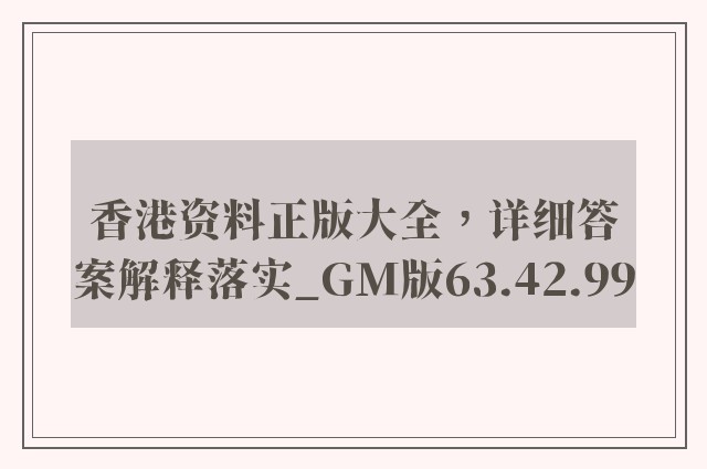 香港资料正版大全，详细答案解释落实_GM版63.42.99