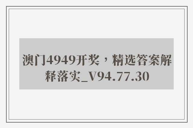 澳门4949开奖，精选答案解释落实_V94.77.30