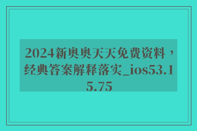 2024新奥奥天天免费资料，经典答案解释落实_ios53.15.75