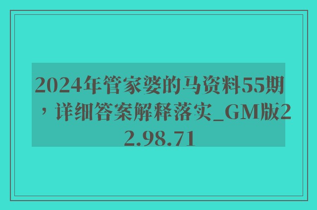 2024年管家婆的马资料55期，详细答案解释落实_GM版22.98.71