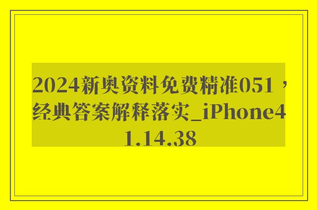 2024新奥资料免费精准051，经典答案解释落实_iPhone41.14.38