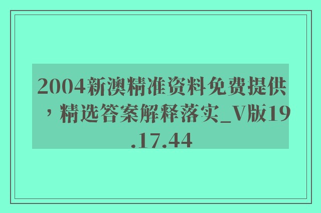 2004新澳精准资料免费提供，精选答案解释落实_V版19.17.44