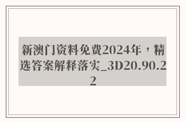 新澳门资料免费2024年，精选答案解释落实_3D20.90.22