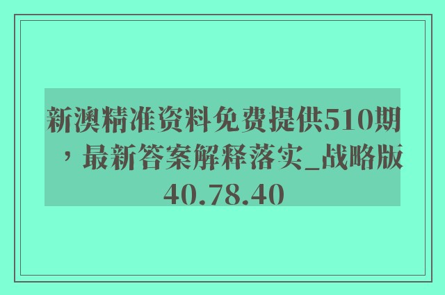 新澳精准资料免费提供510期，最新答案解释落实_战略版40.78.40