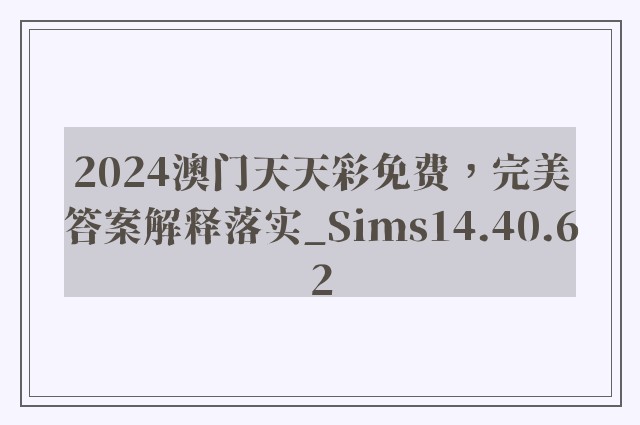 2024澳门天天彩免费，完美答案解释落实_Sims14.40.62