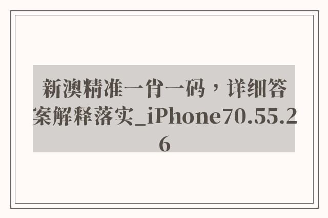 新澳精准一肖一码，详细答案解释落实_iPhone70.55.26