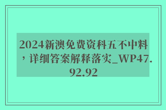 2024新澳免费资科五不中料，详细答案解释落实_WP47.92.92