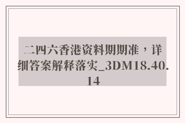 二四六香港资料期期准，详细答案解释落实_3DM18.40.14