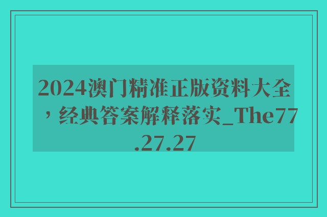 2024澳门精准正版资料大全，经典答案解释落实_The77.27.27