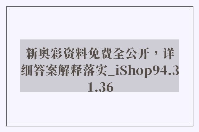 新奥彩资料免费全公开，详细答案解释落实_iShop94.31.36