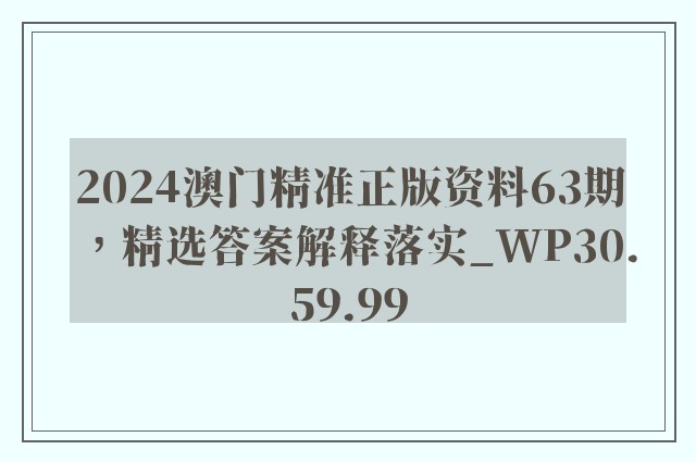 2024澳门精准正版资料63期，精选答案解释落实_WP30.59.99