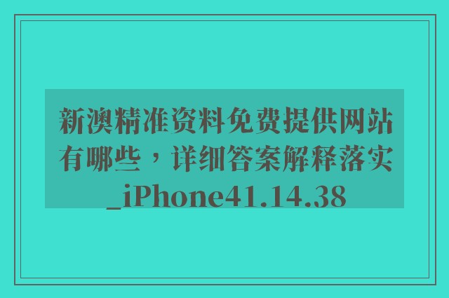 新澳精准资料免费提供网站有哪些，详细答案解释落实_iPhone41.14.38