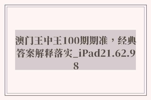 澳门王中王100期期准，经典答案解释落实_iPad21.62.98